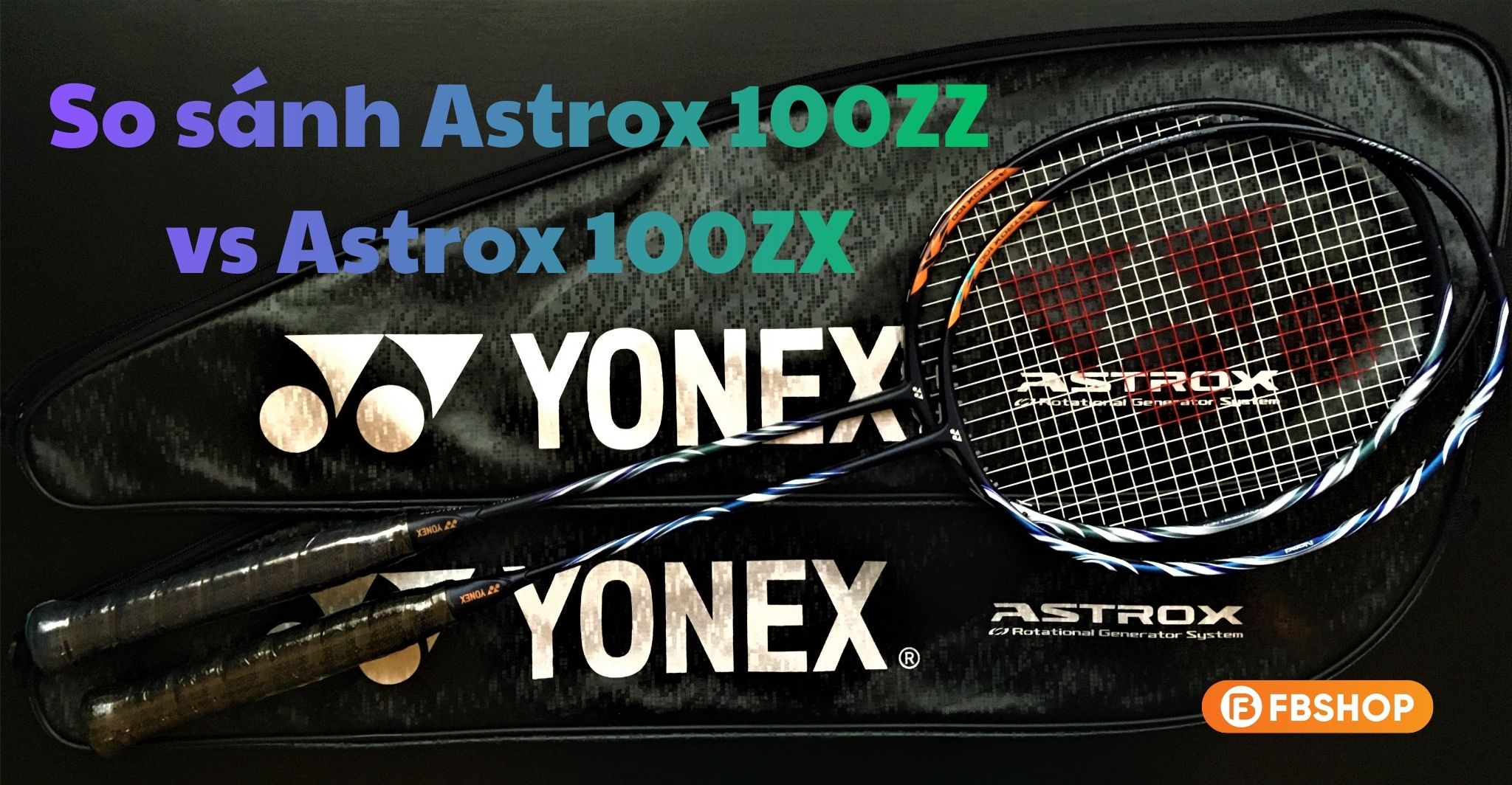 So sánh Yonex Astrox 100ZZ và Yonex Astrox 100ZX